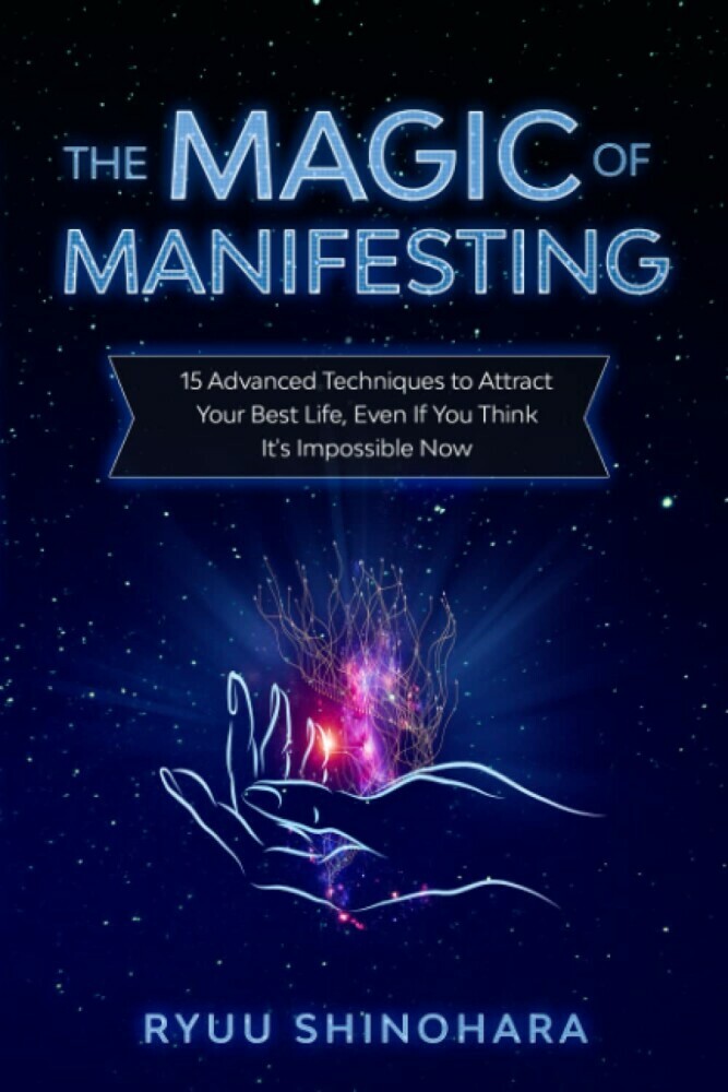 The Magic of Manifesting: 15 Advanced Techniques To Attract Your Best Life, Even If You Think It's Impossible Now (Law of Attraction)