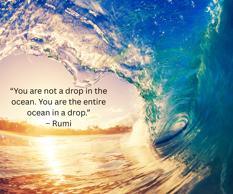 Image of the ocean with the quote: “You are not a drop in the ocean. You are the entire ocean in a drop.” – Rumi