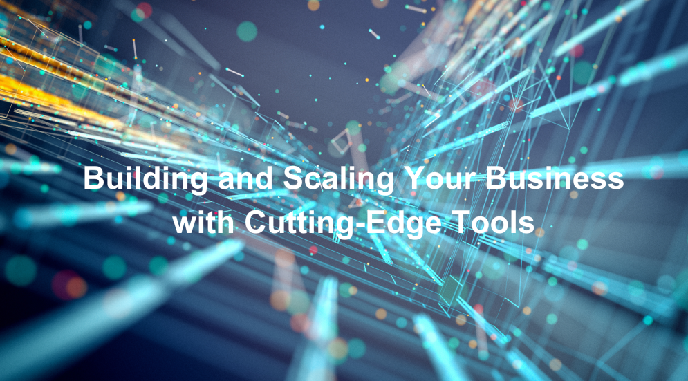 Building and Scaling Your Business with Cutting-Edge Tools