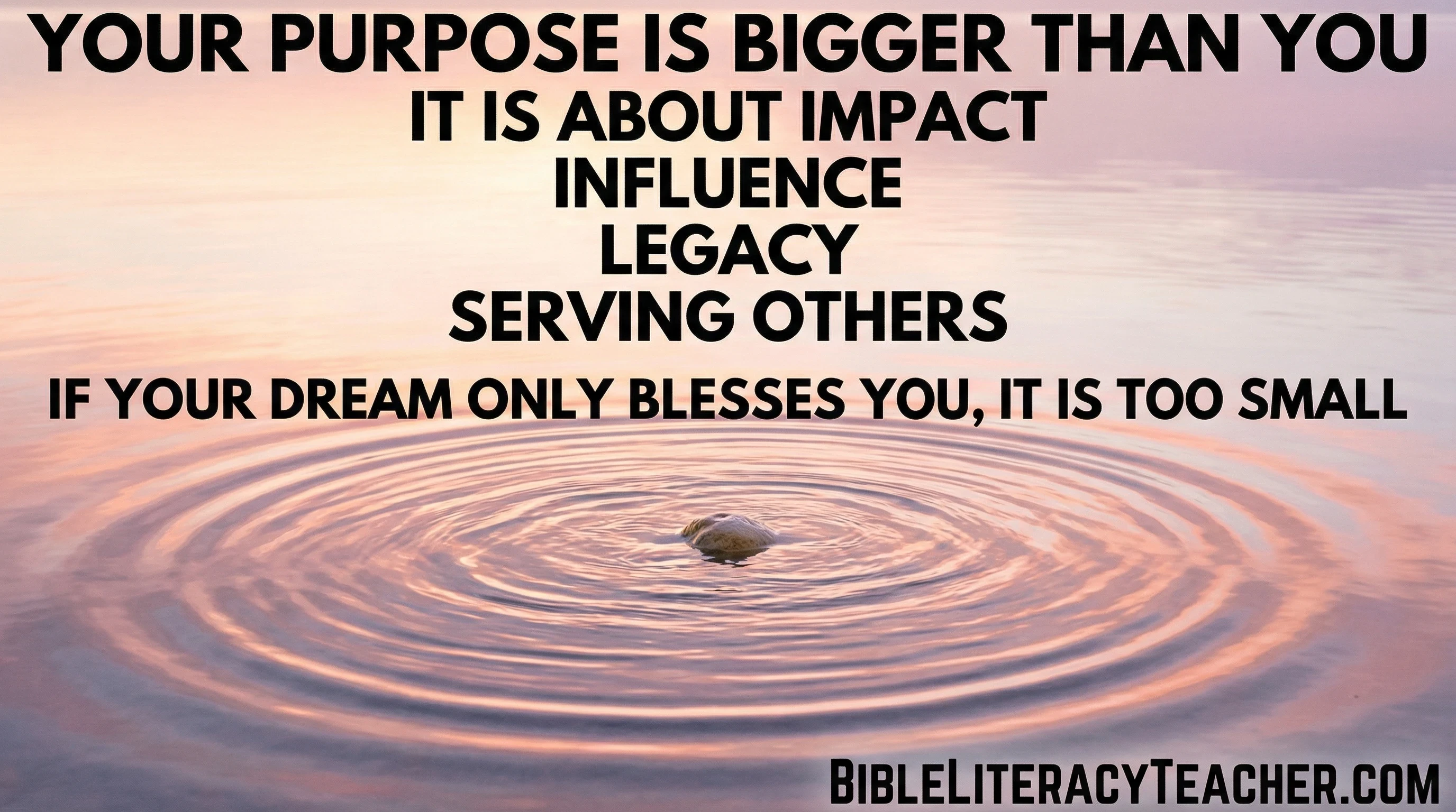 Water ripple image with message about impact and legacy beyond self.