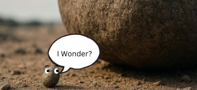 A pebble looking up at a boulder and saying, 