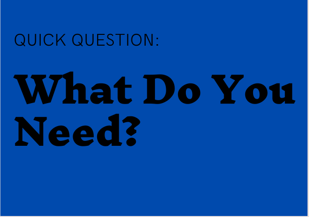 The words Quick Question. What do you need written on a blue background