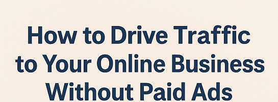 How to Drive Traffic to Your Online Business Without Paid Ads